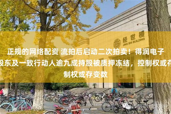 正规的网络配资 流拍后启动二次拍卖!得润电子控股股东及一致行动人逾九成持股被质押冻结,控制权或存变数