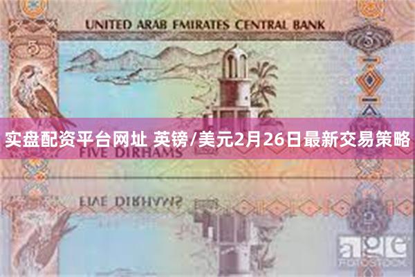实盘配资平台网址 英镑/美元2月26日最新交易策略