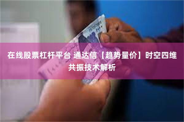 在线股票杠杆平台 通达信【趋势量价】时空四维共振技术解析