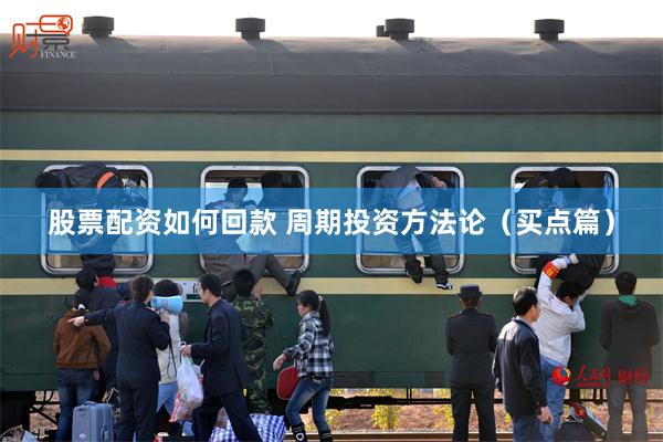 股票配资如何回款 周期投资方法论（买点篇）