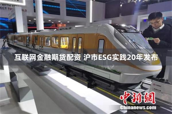 互联网金融期货配资 沪市ESG实践20年发布